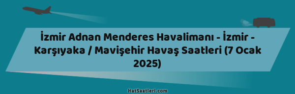 İzmir Adnan Menderes Havalimanı - İzmir - Karşıyaka / Mavişehir Havaş Saatleri (7 Ocak 2025)